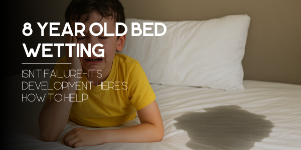 8 Year Old Bed Wetting Isn't Failure—It’s Development. Here’s How to Help