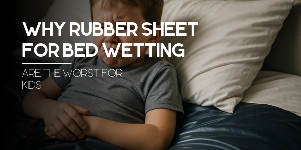 Why Rubber Sheet for Bed Wetting Are The Worst For Kids