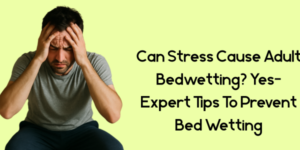 Can Stress Cause Adult Bedwetting? Yes- Expert Tips To Prevent Bed Wetting