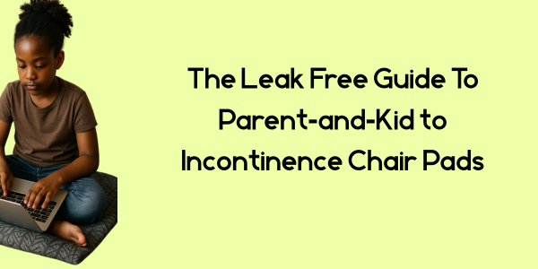 The Leak Free Guide To Parent‑and‑Kid to Incontinence Chair Pads